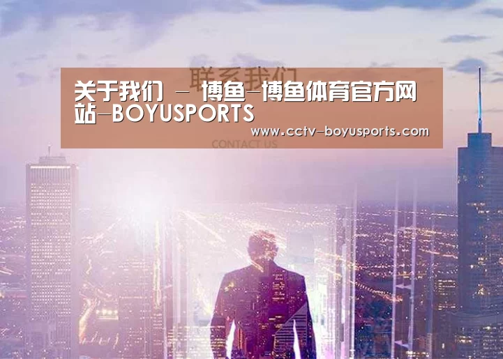 关于我们 - 博鱼-博鱼体育官方网站-BOYUSPORTS